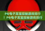 PG电子龙宝探秘游戏排行！PG电子龙宝探秘游戏排行热门玩法解析，PG电子龙宝探秘游戏排行新手入坑指南
