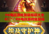 PG电玩游戏鼠鼠福福大全🎮：PG电玩游戏鼠鼠福福玩法攻略汇总，PG电玩游戏鼠鼠福福新手快速上手指南