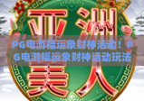 PG电游福运象财神活动！PG电游福运象财神活动玩法全解析，PG电游福运象财神活动福利抢先看