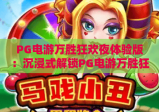 PG电游万胜狂欢夜体验版：沉浸式解锁PG电游万胜狂欢夜体验版，玩转PG电游万胜狂欢夜体验版专属福利