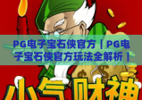PG电子宝石侠官方｜PG电子宝石侠官方玩法全解析｜PG电子宝石侠官方福利领取指南