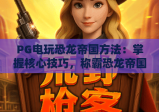 PG电玩恐龙帝国方法：掌握核心技巧，称霸恐龙帝国方法全攻略