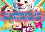 PG电游寻龙探宝官方｜PG电游寻龙探宝官方玩法全解析｜PG电游寻龙探宝官方福利领取指南