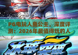 PG电玩人鱼公主，深度评测：2026年最值得玩的人鱼公主游戏体验