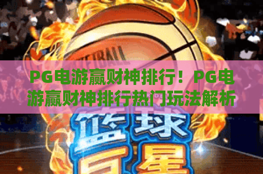 PG电游赢财神排行!PG电游赢财神排行热门玩法解析,PG电游赢财神排行选品攻略 PG电游赢财神排行!PG电游赢财神排行热门玩法解析,PG电游赢财神排行选品攻略