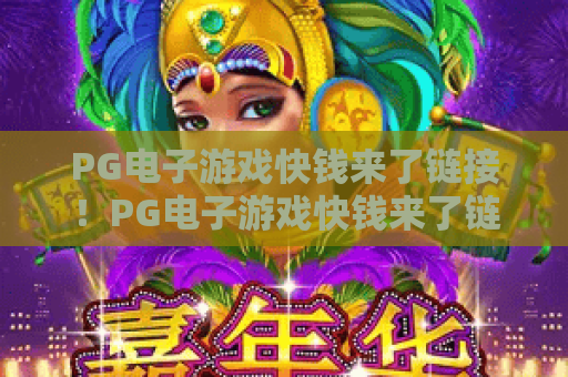 PG电子游戏快钱来了链接！PG电子游戏快钱来了链接：安全获取指南与玩法攻略，PG电子游戏快钱来了链接：新手避坑技巧