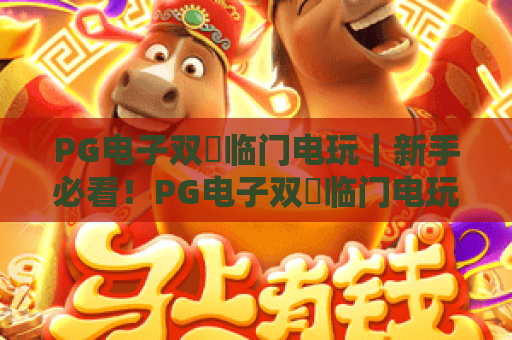 PG电子双囍临门电玩｜新手必看！PG电子双囍临门电玩玩法技巧、中奖攻略全解析🎮