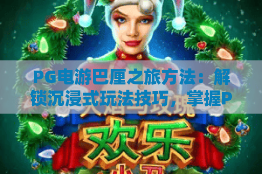 PG电游巴厘之旅方法:解锁沉浸式玩法技巧,掌握PG电游巴厘之旅方法实用攻略,精通PG电游巴厘之旅方法快速进阶 PG电游巴厘之旅方法:解锁沉浸式玩法技巧,掌握PG电游巴厘之旅方法实用攻略,精通PG电游巴厘之旅方法快速进阶