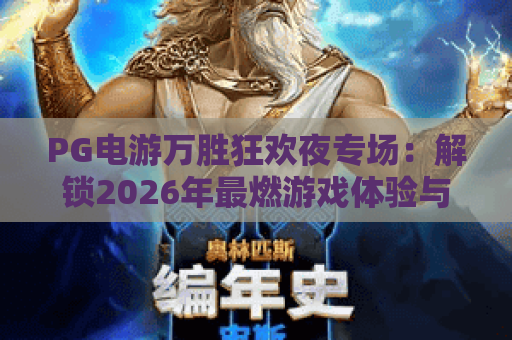 PG电游万胜狂欢夜专场:解锁2026年最燃游戏体验与赢奖攻略 PG电游万胜狂欢夜专场:解锁2026年最燃游戏体验与赢奖攻略