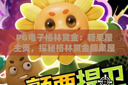 PG电子格林赏金:糖果屋主页,探秘格林赏金糖果屋主页的奇幻冒险与赢金秘籍 PG电子格林赏金:糖果屋主页,探秘格林赏金糖果屋主页的奇幻冒险与赢金秘籍