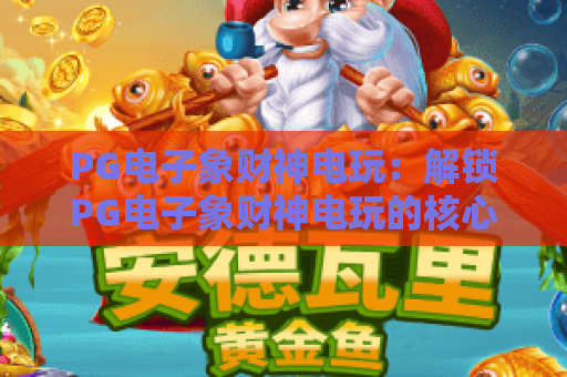 PG电子象财神电玩：解锁PG电子象财神电玩的核心玩法，2026年全新福利攻略揭秘！