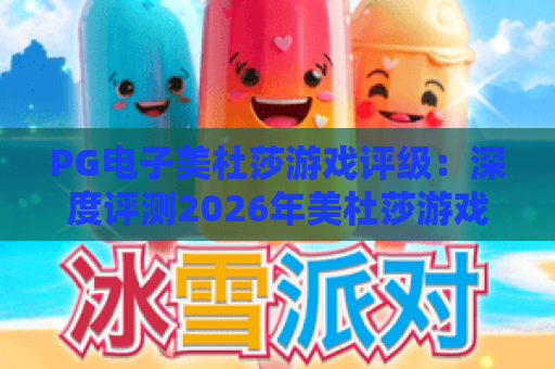 PG电子美杜莎游戏评级:深度评测2026年美杜莎游戏评级与玩法解析 PG电子美杜莎游戏评级:深度评测2026年美杜莎游戏评级与玩法解析