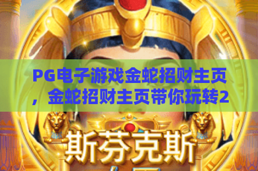 PG电子游戏金蛇招财主页，金蛇招财主页带你玩转2026年好运！