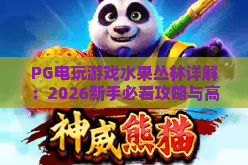 PG电玩游戏水果丛林详解：2026新手必看攻略与高分技巧！