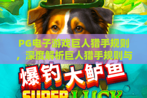 PG电子游戏巨人猎手规则，深度解析巨人猎手规则与PG电子游戏巨人猎手规则玩法