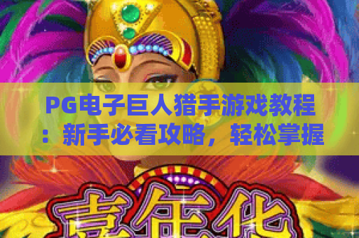 PG电子巨人猎手游戏教程：新手必看攻略，轻松掌握巨人猎手技巧