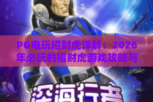 PG电玩招财虎详解:2026年必玩的招财虎游戏攻略与技巧 PG电玩招财虎详解:2026年必玩的招财虎游戏攻略与技巧