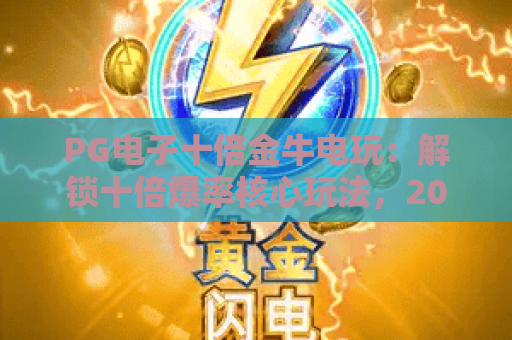 PG电子十倍金牛电玩：解锁十倍爆率核心玩法，2026年新手必藏的电玩进阶指南！