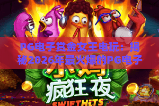 PG电子赏金女王电玩：揭秘2026年最火爆的PG电子赏金女王电玩策略与实战技巧