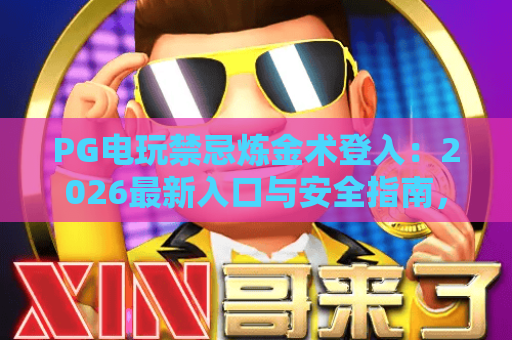 PG电玩禁忌炼金术登入：2026最新入口与安全指南，禁忌炼金术登入全攻略