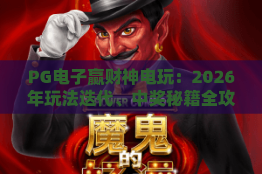 PG电子赢财神电玩：2026年玩法迭代、中奖秘籍全攻略｜PG电子赢财神电玩