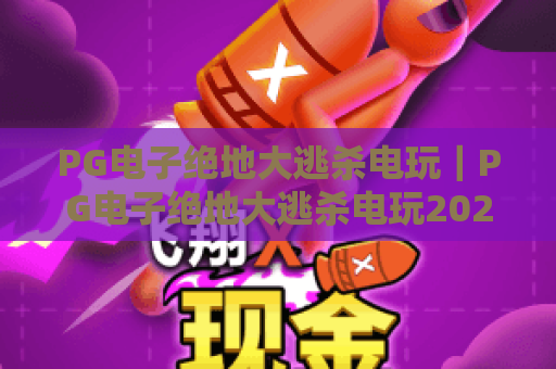 PG电子绝地大逃杀电玩｜PG电子绝地大逃杀电玩2026全新版本揭秘：PG电子绝地大逃杀电玩如何轻松登顶吃鸡榜？