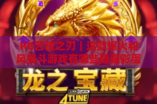 PG艺伎之刃｜这款爆火和风格斗游戏有哪些隐藏彩蛋？2026年全新玩法揭秘！