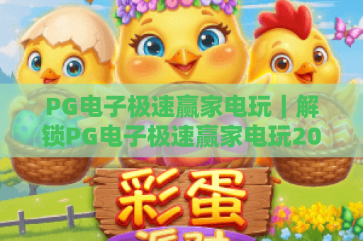 PG电子极速赢家电玩｜解锁PG电子极速赢家电玩2026全新玩法，玩转PG电子极速赢家电玩高效制胜攻略