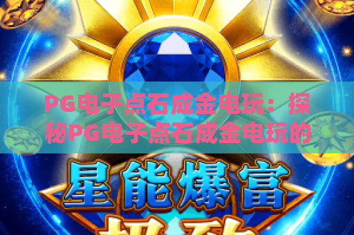 PG电子点石成金电玩：探秘PG电子点石成金电玩的核心玩法？PG电子点石成金电玩2026新手入门指南