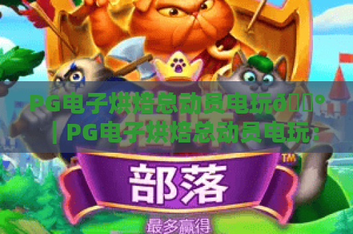 PG电子烘焙总动员电玩🍰｜PG电子烘焙总动员电玩：解锁隐藏甜蜜关卡｜PG电子烘焙总动员电玩：新手高分攻略
