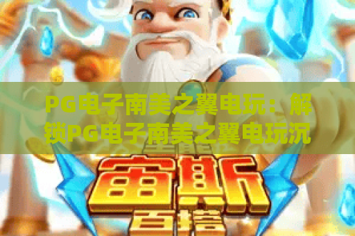 PG电子南美之翼电玩：解锁PG电子南美之翼电玩沉浸式飞行闯关玩法，探秘PG电子南美之翼电玩专属福利与高分技巧