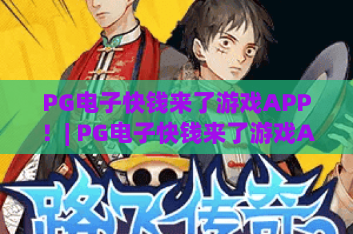 PG电子快钱来了游戏APP！| PG电子快钱来了游戏APP——2026新手零门槛入门攻略 | PG电子快钱来了游戏APP：趣味赚金玩法全解析