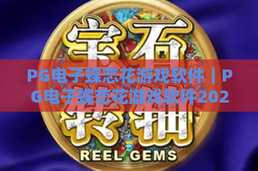 PG电子蝶恋花游戏软件｜PG电子蝶恋花游戏软件2026焕新升级揭秘｜PG电子蝶恋花游戏软件：新手赢分技巧全攻略