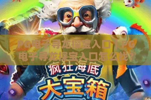 PG电子寻龙探宝入口｜PG电子寻龙探宝入口怎么找？安全快捷通道全指南｜PG电子寻龙探宝入口最新官方渠道揭秘