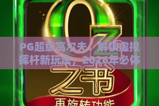 PG超级高尔夫：解锁虚拟挥杆新玩法，2026年必体验的沉浸式高尔夫盛宴！