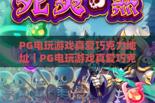 PG电玩游戏真爱巧克力地址｜PG电玩游戏真爱巧克力怎么找？PG电玩游戏真爱巧克力安全入口指南