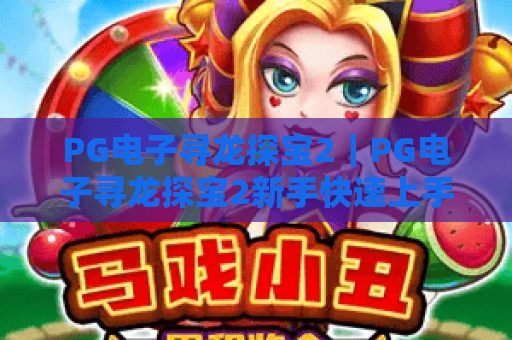 PG电子寻龙探宝2｜PG电子寻龙探宝2新手快速上手指南｜PG电子寻龙探宝2高分秘籍与隐藏关卡全解析