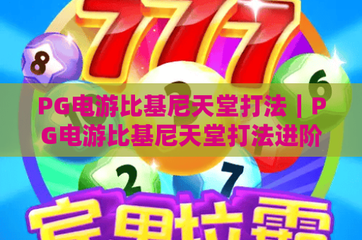 PG电游比基尼天堂打法｜PG电游比基尼天堂打法进阶技巧，解锁高分秘籍｜PG电游比基尼天堂打法新手快速上手指南