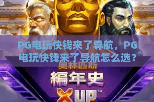 PG电玩快钱来了导航,PG电玩快钱来了导航怎么选?PG电玩快钱来了导航带你高效锁定靠谱高收益电玩平台! PG电玩快钱来了导航,PG电玩快钱来了导航怎么选?PG电玩快钱来了导航带你高效锁定靠谱高收益电玩平台!