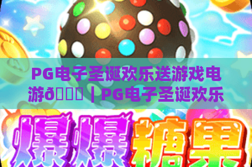 PG电子圣诞欢乐送游戏电游🎄｜PG电子圣诞欢乐送游戏电游：解锁2026圣诞专属惊喜｜PG电子圣诞欢乐送游戏电游玩法全攻略