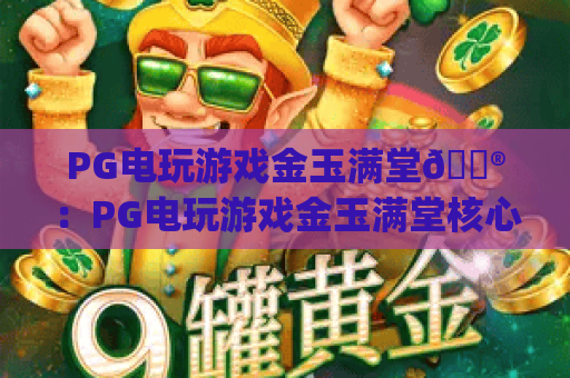 PG电玩游戏金玉满堂🎮：PG电玩游戏金玉满堂核心玩法揭秘 | PG电玩游戏金玉满堂2026全新福利详解