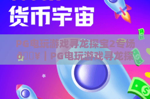 PG电玩游戏寻龙探宝2专场🔥｜PG电玩游戏寻龙探宝2专场玩法全揭秘｜PG电玩游戏寻龙探宝2专场专属福利汇总