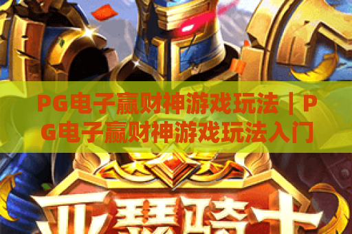 PG电子赢财神游戏玩法｜PG电子赢财神游戏玩法入门攻略｜PG电子赢财神游戏玩法进阶赢奖技巧详解