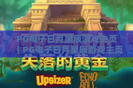 PG电子日月星辰游戏主页｜PG电子日月星辰游戏主页正规入口在哪？PG电子日月星辰游戏主页特色玩法全揭秘