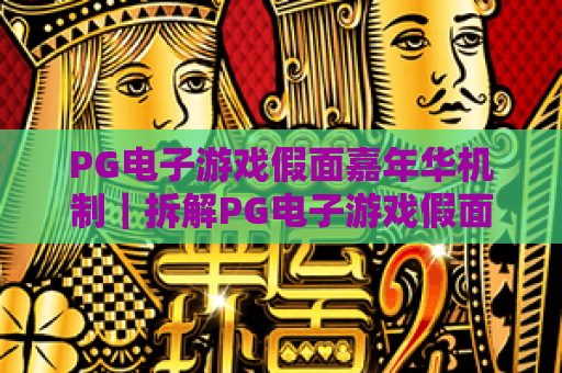 PG电子游戏假面嘉年华机制｜拆解PG电子游戏假面嘉年华核心玩法，解锁PG电子游戏假面嘉年华高分攻略