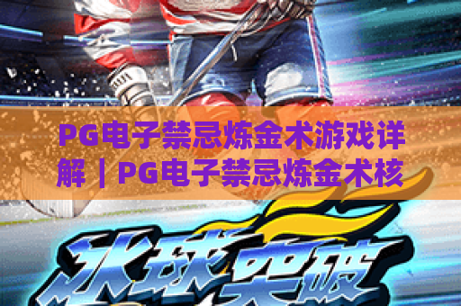 PG电子禁忌炼金术游戏详解｜PG电子禁忌炼金术核心玩法拆解｜PG电子禁忌炼金术高分秘籍全揭秘