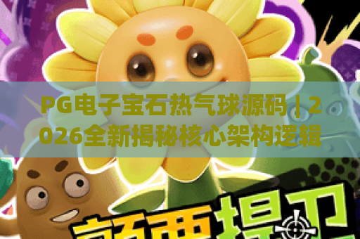 PG电子宝石热气球源码 | 2026全新揭秘核心架构逻辑 | 详解部署与性能优化技巧