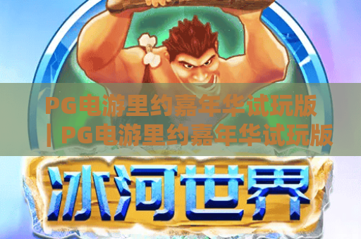 PG电游里约嘉年华试玩版｜PG电游里约嘉年华试玩版：沉浸式桑巴狂欢体验｜PG电游里约嘉年华试玩版：免费解锁核心玩法攻略