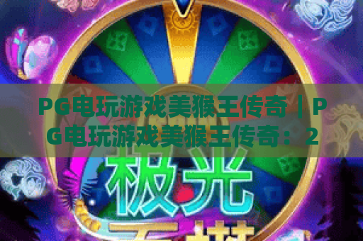 PG电玩游戏美猴王传奇|PG电玩游戏美猴王传奇:2026版西游秘境通关指南|PG电玩游戏美猴王传奇:国风竞技新玩法解析 PG电玩游戏美猴王传奇|PG电玩游戏美猴王传奇:2026版西游秘境通关指南|PG电玩游戏美猴王传奇:国风竞技新玩法解析