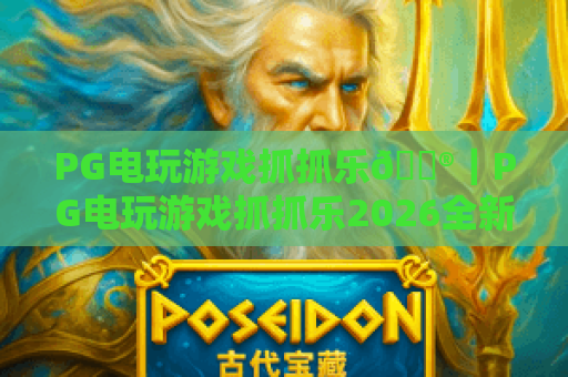 PG电玩游戏抓抓乐🎮|PG电玩游戏抓抓乐2026全新玩法揭秘|PG电玩游戏抓抓乐新手快速上手攻略 PG电玩游戏抓抓乐🎮|PG电玩游戏抓抓乐2026全新玩法揭秘|PG电玩游戏抓抓乐新手快速上手攻略